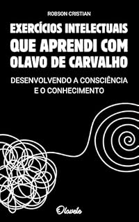 Livro Exercícios Intelectuais que Aprendi com Olavo de Carvalho: Desenvolvendo a Consciência e o Conhecimento