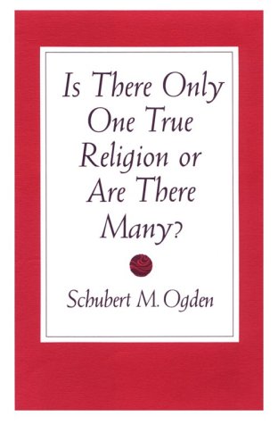 Is There Only One True Religion or Are There Many? by Schubert M. Ogden