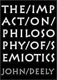 The Impact on Philosophy of Semiotics : The Quasi-Error of the External World and a Dialogue Between a 'Semiotist' and A 'realist', Deely, John, 1587313758