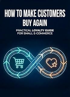 Livro How to Make Customers Buy Again: A Practical Loyalty Guide for Small E-commerce Businesses (The Loyalty Journey Livro 1)