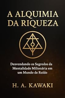 Livro A Alquimia da Riqueza: Desvendando os Segredos da Mentalidade Milionária em um Mundo de Ruído (Coleção O Código do Homem Moderno Livro 7)