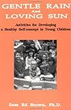 Gentle Rain and Loving Sun : Activities for Developing a Healthy Self-Concept in Young Children, Brown, Sam E., 1559590319