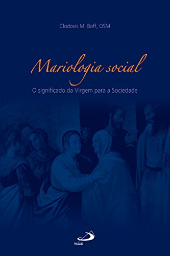 Mariologia social: O significado da Virgem para a Sociedade (Teologia Sistemática) (Portuguese Edition)