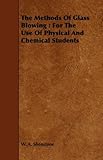 The Methods Of Glass Blowing: For The Use Of