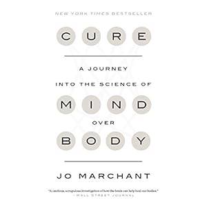 Cure: A Journey Into the Science of Mind Over Body
