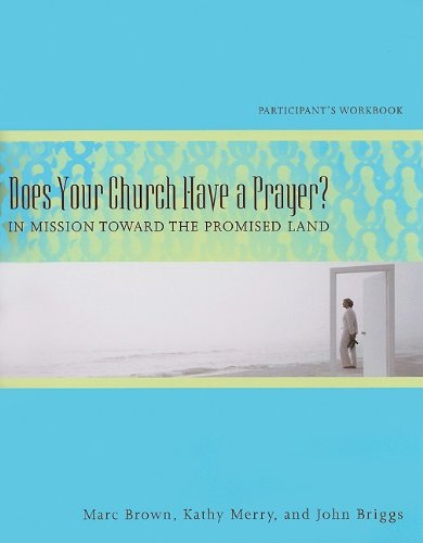 Does Your Church Have a Prayer? Participant's Workbook: In Mission Toward the Promised Land by Marc Brown, Kathy Merry, John Biggs