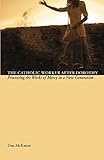 The Catholic Worker after Dorothy: Practicing the Works of Mercy in a New Generation by Dan McKanan