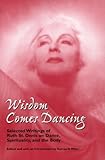 Image de Wisdom Comes Dancing: Selected Writings of Ruth St. Denis on Dance, Spirituality, and the Body