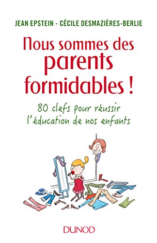Nous sommes des parents formidables ! : 80 clefs pour réussir l'éducation de nos enfants by 