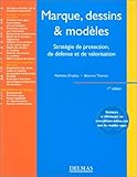 Marques, dessins et modèles : Stratégie de protection, de défense et de valorisation by