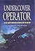 Undercover Operator: An SOE Agent's Experiences in France and the Far East by