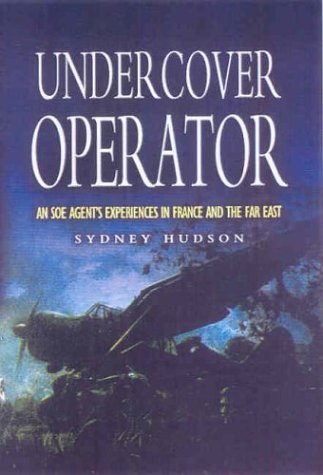 Undercover Operator: An SOE Agent's Experiences in France and the Far East by Sydney Hudson