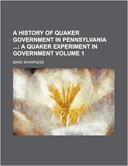 A History Of Quaker Government In Pennsylvania Volume 1 A Quaker Experiment In Government Sharpless Isaac 9781232373681 Amazon Com Books