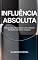 Livro Influência Absoluta: Como Conquistar Pessoas e Vender Sem Esforço Aprenda a usar o subconsciente a seu favor e alcance a felicidade e a prosperidade que você merece