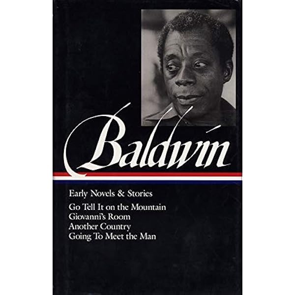 James Baldwin Early Novels And Stories Go Tell It On A Mountain Giovanni S Room Another Country Going To Meet The Man James Baldwin Amazon Com Books James Baldwin Early Novels And Stories Go Tell It On A Mountain Giovanni S Room Another Country Going To Meet The Man James Baldwin Amazon Com Books
