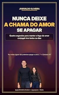 Livro Nunca Deixe a Chama do Amor Se Apagar: Quatro segredos bíblicos para manter o fogo do amor conjugal vivo todos os dias