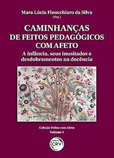 Livro Caminhanças de feitos pedagógicos com afeto: A infância, seus inusitados e desdobramentos na docência coleção feitos com afeto - Volume 1