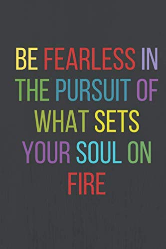 Be Fearless In The Pursuit Of What Sets Your Soul On Fire: Inspirational Notebook, Art Quote Notebook For All Genders, 120 ligned Pages 6x9 inches