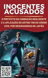 Livro INOCENTES ACUSADOS: O PRETEXTO DA CONDUÇÃO NEGLIGENTE E A APLICAÇÃO DO ARTIGO 709 DO CÓDIGO CIVIL POR SEGURADORAS NO JAPÃO