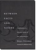 Between Facts and Norms: Contributions to a Discourse Theory of Law and Democracy (Studies in Contemporary German Social Thought)