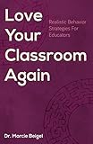 Love Your Classroom Again: Realistic Behavior Strategies for Educators
