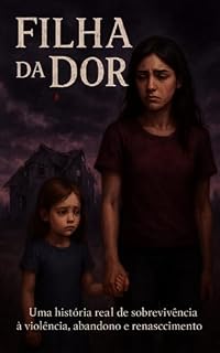 Livro Filha da Dor: Uma história real de sobrevivência à violência, abandono e renascimento
