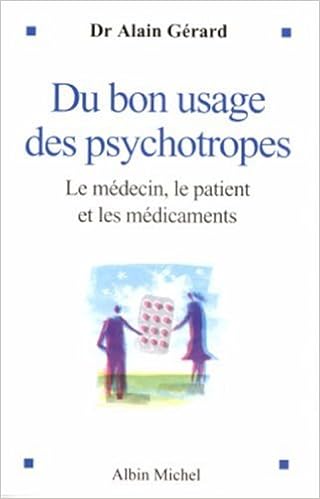 Amazon Fr Du Bon Usage Des Psychotropes Le Medecin Le Patient Et Les Medicaments Gerard Docteur Alain Livres