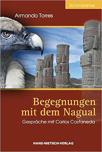 Begegnungen Mit Dem Nagual Gesprache Mit Carlos Castaneda Torres Armando 9783862642014 Amazon Com Books