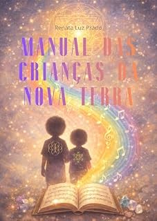 Livro Manual das Crianças da Nova Terra: Guia para pais, familiares, educadores e terapeutas sobre os novos tipos de crianças que já chegaram — e as próximas ondas que virão