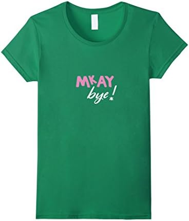 Womens Mkay bye ! T-Shirts, Mkay bye ! Wassabi, Mkay bye ! Shirts Small Kelly Green