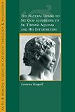 The Natural Desire to See God According to St. Thomas and His Interpreters (Faith and Reason: Studies in Catholic Theology and Philosophy)