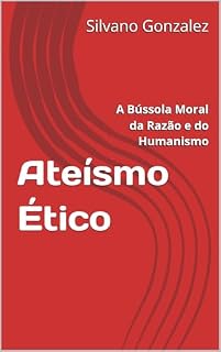 Livro Ateísmo Ético: A Bússola Moral da Razão e do Humanismo