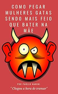 Livro COMO PEGAR MULHERES GATAS SENDO MAIS FEIO QUE BATER NA MÃE