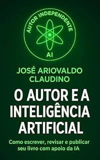 Livro O AUTOR E A INTELIGÊNCIA ARTIFICIAL: Manual para Escritores Iniciantes