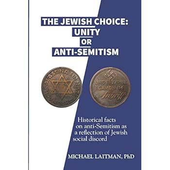 The Jewish Choice: Unity or Anti-Semitism: Historical facts on anti-Semitism as a reflection of Jewish social discord The Jewish Choice: Unity or Anti-Semitism: Historical facts on anti-Semitism as a reflection of Jewish social discord