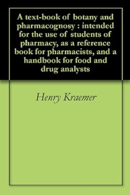 A text-book of botany and pharmacognosy : intended for the use of students of pharmacy, as a reference book for pharmacists, and a handbook for food and drug analysts