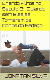 Livro Criando Filhos no Século 21: Guiando sem Eles se Tornarem os Donos do Pedaço