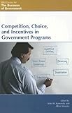 Competition, Choice, and Incentives in Government Programs (IBM Center for the Business of Government), John M. Kamensky, Albert Morales, 0742552136
