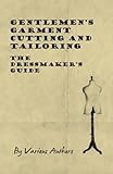 Gentlemen's Garment Cutting and Tailoring - The Dressmaker's Guide by