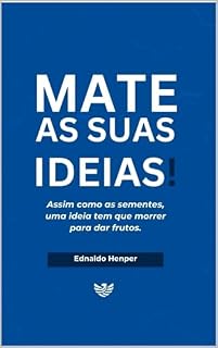 Livro Mate as suas Ideias: Assim como as sementes, uma ideia tem que morrer para dar frutos.