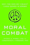 Moral Combat: Why the War on Violent Video Games Is Wrong