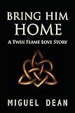 Bring Him Home: A Twin Flame Love Story by 