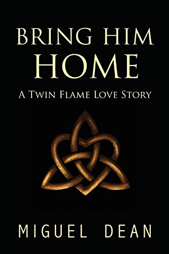 Bring Him Home: A Twin Flame Love Story by Miguel Dean