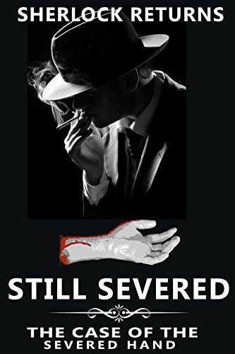 Still Severed: The Case of the Severed Hand Part 2 (Sherlock Returns)