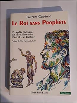 Amazon Fr Le Roi Sans Prophete L Enquete Historique Sur La Relation Entre Jesus Et Jean Baptiste Guyenot Laurent Livres Amazon Fr Le Roi Sans Prophete L Enquete Historique Sur La Relation Entre Jesus Et Jean Baptiste Guyenot Laurent Livres