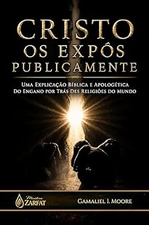 Livro CRISTO OS EXPÔS PUBLICAMENTE: Uma explicação bíblica e apologética do engano por trás das religiões do mundo