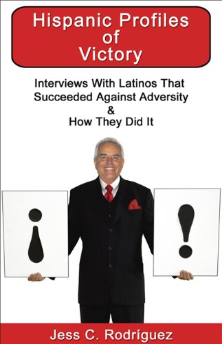 Hispanic Profiles of Victory - Interviews With Latinos That Succeeded Against Adversity & How They D by Jess C. Rodriguez