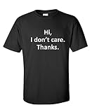 Hi I Don't Care Thanks Sarcasm Cool Gift Sarcastic Graphic Very Funny T Shirts