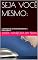 Livro SEJA VOCÊ MESMO: : A JORNADA DE AUTOCONHECIMENTO E CRESCIMENTO