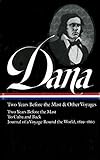 Richard Henry Dana Jr.: Two Years Before the Mast & Other Voyages (LOA #161): Two Years Before the Mast / To Cuba and Back / Journal of a Voyage Round the World, 1859-1860 (Library of America) by